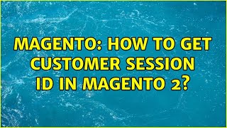 Magento: How to get customer session id in magento 2? (2 Solutions!!)