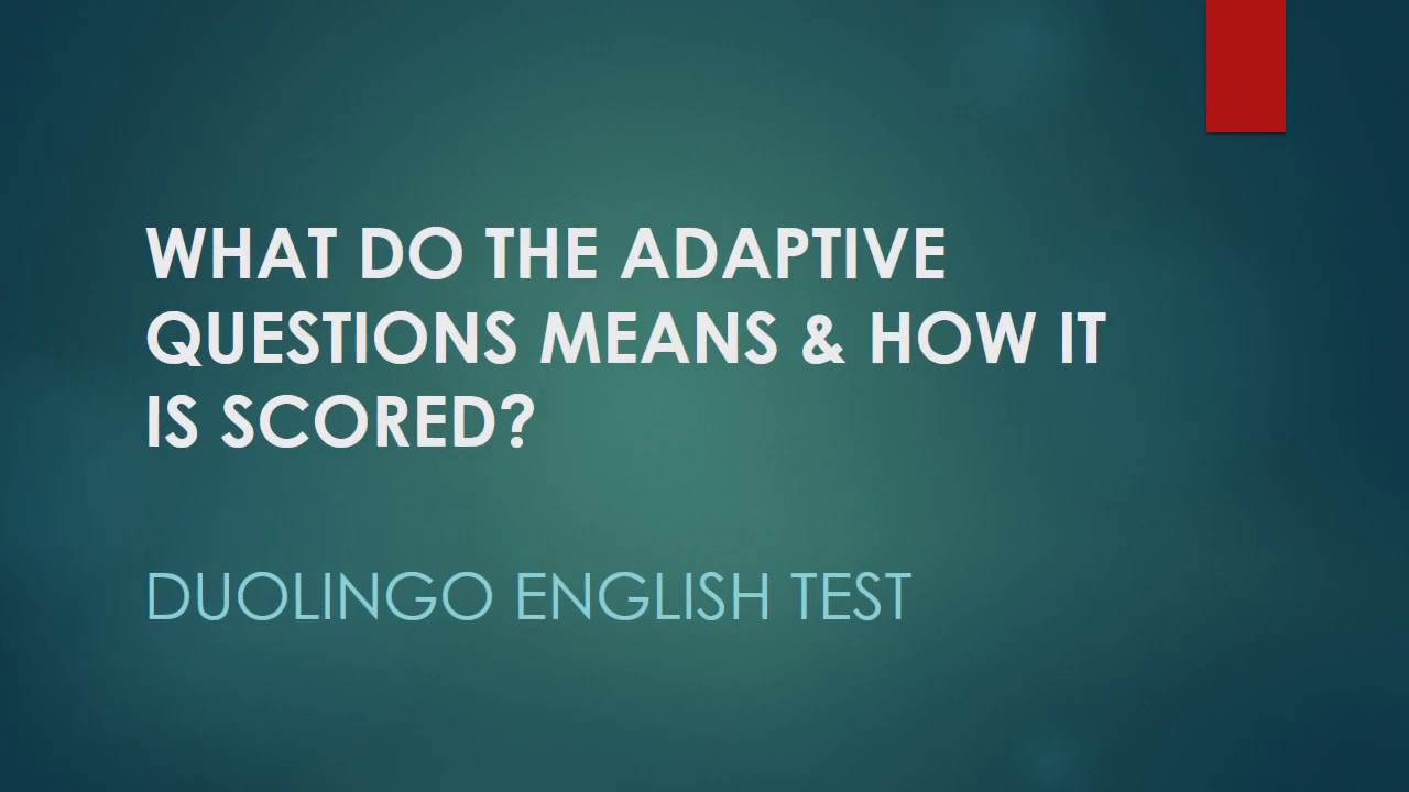 WHAT DO THE ADAPTIVE QUESTIONS MEANS & HOW IS IT SCORED? Duolingo English Test