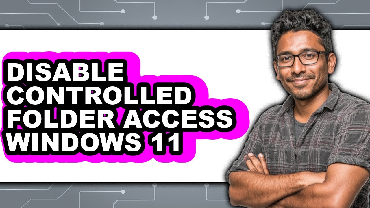 How to Disable Controlled Folder Access Windows 11 - Full Guide