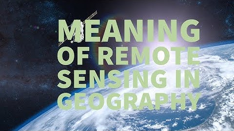 MEANING OF REMOTE SENSING IN GEOGRAPHY