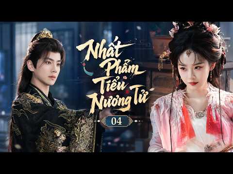 NHẤT PHẨM TIỂU NƯƠNG TỬ - Tập 04 | Thiên Kim Xuyên Không Bị Phản Bội, Vô Tình Được Thái Tử Độc Sủng