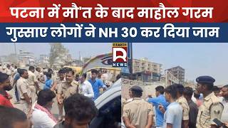 पटना में मौ'त के बाद माहौल गरम, गुस्साए लोगों ने NH 30 कर दिया जाम