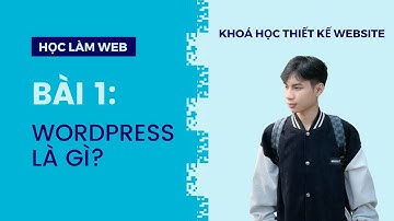Bài 1: WordPress là gì | Khoá học thiết kế Website WordPress