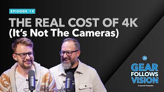 Gear Follows Vision, Ep. 12 – The Real Cost of 4K (It's Not The Cameras)