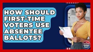 How Should First-time Voters Use Absentee Ballots? - First Time Voter Expert