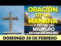 ORACIÓN DE LA MAÑANA DE HOY DOMINGO 20 DE FEBRERO | ESCUCHA ESTA ORACIÓN Y RECIBE UN MILAGRO