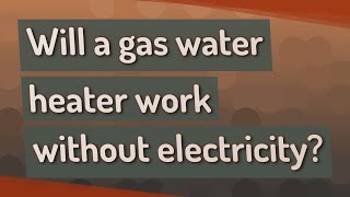 Will a gas water heater work without electricity?