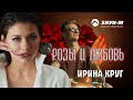 Ирина Круг - Розы и любовь