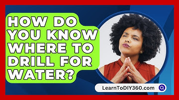 How Do You Know Where To Drill For Water? - LearnToDIY360.com
