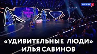 «Удивительные люди» — Илья Савинов