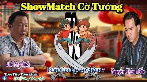[ShowMatch Cờ Tướng ] Lưu Tông Trạch vs Nguyễn Thành Bảo | Phân tiên 5p-4p chạm 7 |