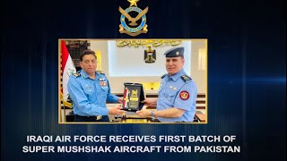 IRAQI AIR FORCE RECEIVES FIRST BATCH OF SUPER MUSHSHAK AIRCRAFT FROM PAKISTAN