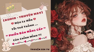 [Audio] Hậu Ly Hôn💔 Tôi Trở Thành " Phiên Bản Nâng Cấp " Của Chính Mình😎