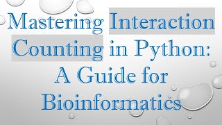 Mastering Interaction Counting in Python: A Guide for Bioinformatics