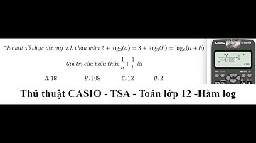 TSA: Thủ thuật CASIO: Cho hai số thực dương a,b thỏa mãn 2+log_2⁡(a) =3+log_3⁡(b)=log_6⁡(a+b)