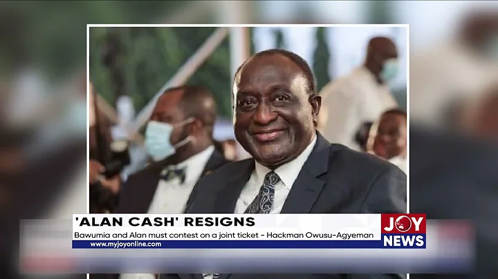 'Alan Cash' resigns: Bawumia and Alan must contest...