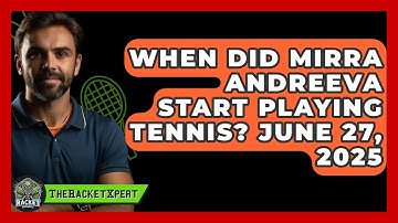 When Did Mirra Andreeva Start Playing Tennis? June 27, 2025 | The Racket Xpert News