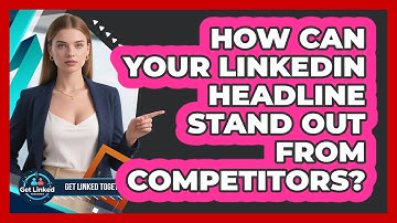 How Can Your LinkedIn Headline Stand Out From Competitors? - Get Linked Together