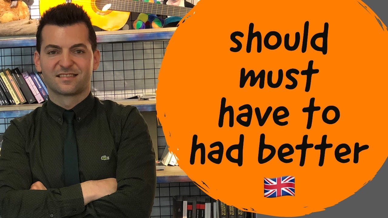 SHOULD/MUST/HAVE TO/NEED TO/HAD BETTER