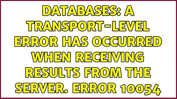 Databases: A transport-level error has occurred when receiving results from the server. Error 10054
