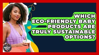 Which Eco-friendly Baby Products Are Truly Sustainable Options? - The Millennial Mother