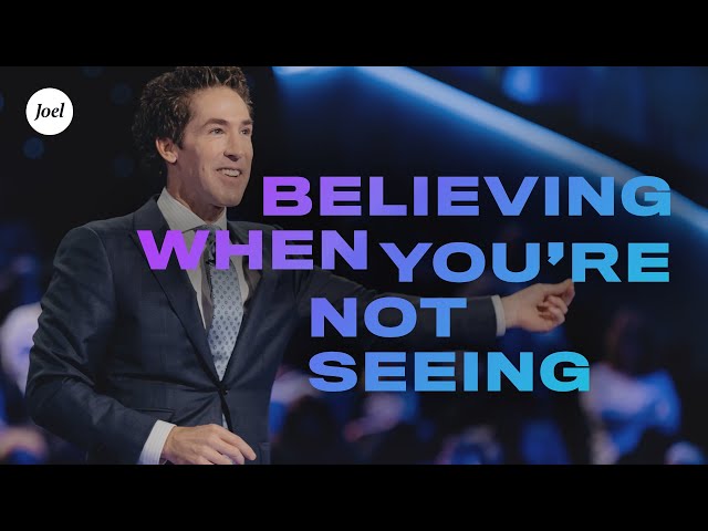 Believing When You're Not Seeing | Joel Osteen class=