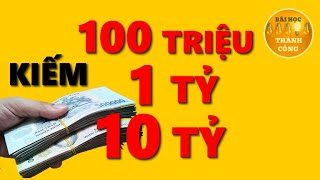 MUỐN KIẾM 100 Triệu -1 Tỷ - 10 Tỷ THÌ LẮNG NGHE 7 LỜI KHUYÊN NÀY TỪ NGƯỜI GIÀU CÓ