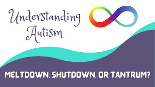 Understanding Autism: Meltdown, Shutdown, or Tantrum