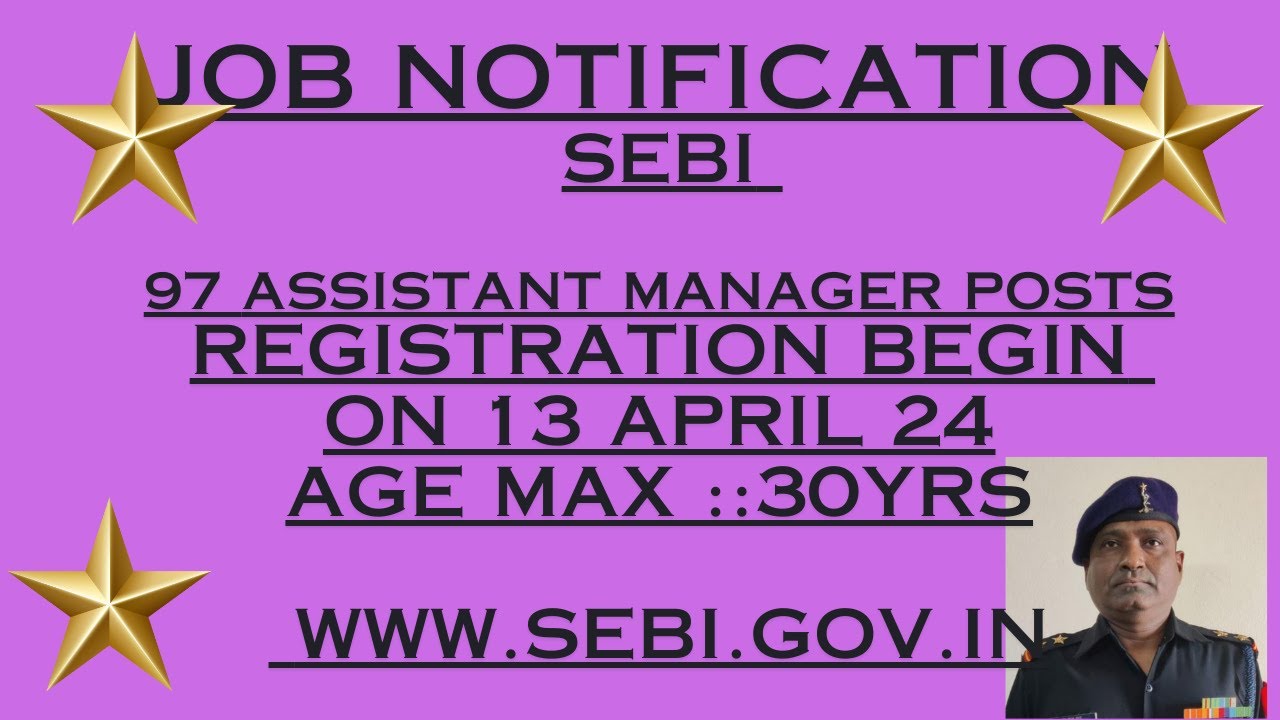 JOB NOTIFICATION, SEBI  97 ASSISTANT MANAGER , BEGIN ON 13 APRIL 24 , MAX AGE LIMIT -30 YRS