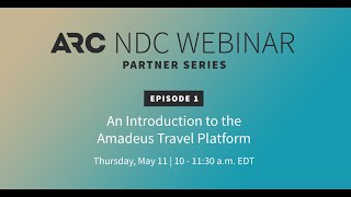 ARC's NDC Webinar Partner Series: An Introduction to the Amadeus Travel Platform