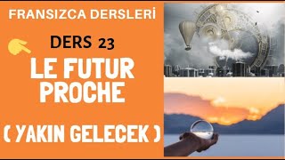 Fransızca Dersleri 23 : LE FUTUR PROCHE ( YAKIN GELECEK) | Fransızca Öğreniyoruz