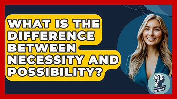 What Is The Difference Between Necessity And Possibility? - Philosophy Beyond
