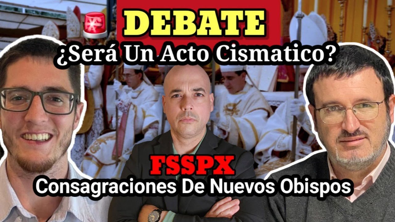DEBATE: ¿Sera un acto CISMATICO?  FSSPX Consagraciones Nuevos Obispos