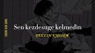 Erkesh Khasen-Sen kezdesuge kelmedin(speed up,текст)