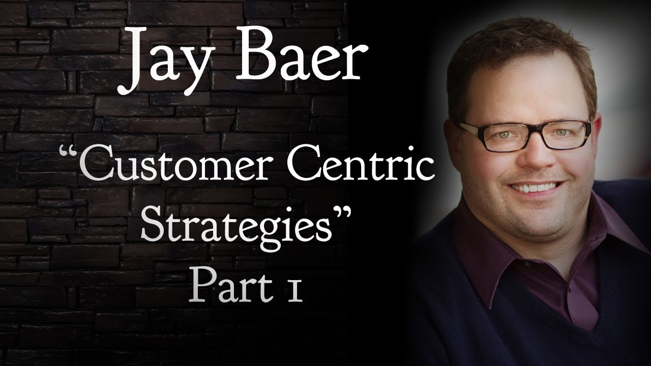 Part 1 Keeping Customers with Customer Centric Strategies Jay Baer