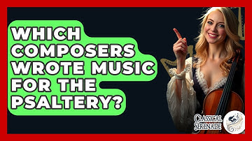 Which Composers Wrote Music For The Psaltery? - Classical Serenade