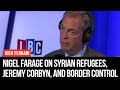 Nigel Farage On Syrian Refugees, Jeremy Corbyn, And Border Control - LBC