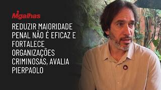 Reduzir maioridade penal não é eficaz e fortalece organizações criminosas, avalia Pierpaolo