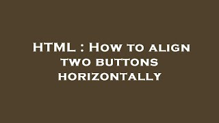 HTML : How to align two buttons horizontally