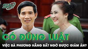 Bà Nguyễn Phương Hằng Bất Ngờ Được Giảm Án Dù Không Kháng Cáo: Liệu Có Đúng Luật? | SKĐS