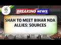 Backtoback scoops on bihar saga  shah to meet bihar nda allies sources  breaking news