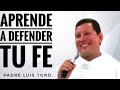 PADRE LUIS TORO - APRENDE A DEFENDER TU FE