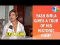 Yash birla gives a tour of his house  speaks about its history childhood memories  exclusive