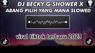 DJ BECKY G SHOWER X ABANG PILIH YANG MANA SLOWED VIRAL TIK TOK TERBARU 2023