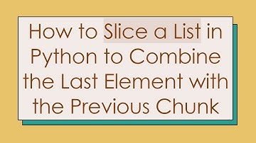 How to Slice a List in Python to Combine the Last Element with the Previous Chunk