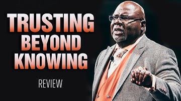 T.D. Jakes Sermon Review - Trusting Beyond Knowing. Powerful Motivational Video