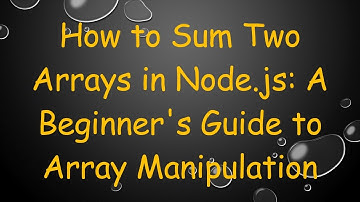 How to Sum Two Arrays in Node.js: A Beginner