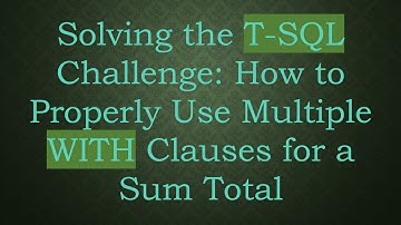 Solving the T-SQL Challenge: How to Properly Use Multiple WITH Clauses for a Sum Total
