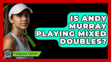 Is Andy Murray Playing Mixed Doubles? - The Racket Xpert