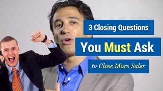 3 Closing Questions You MUST Ask to Close More Sales